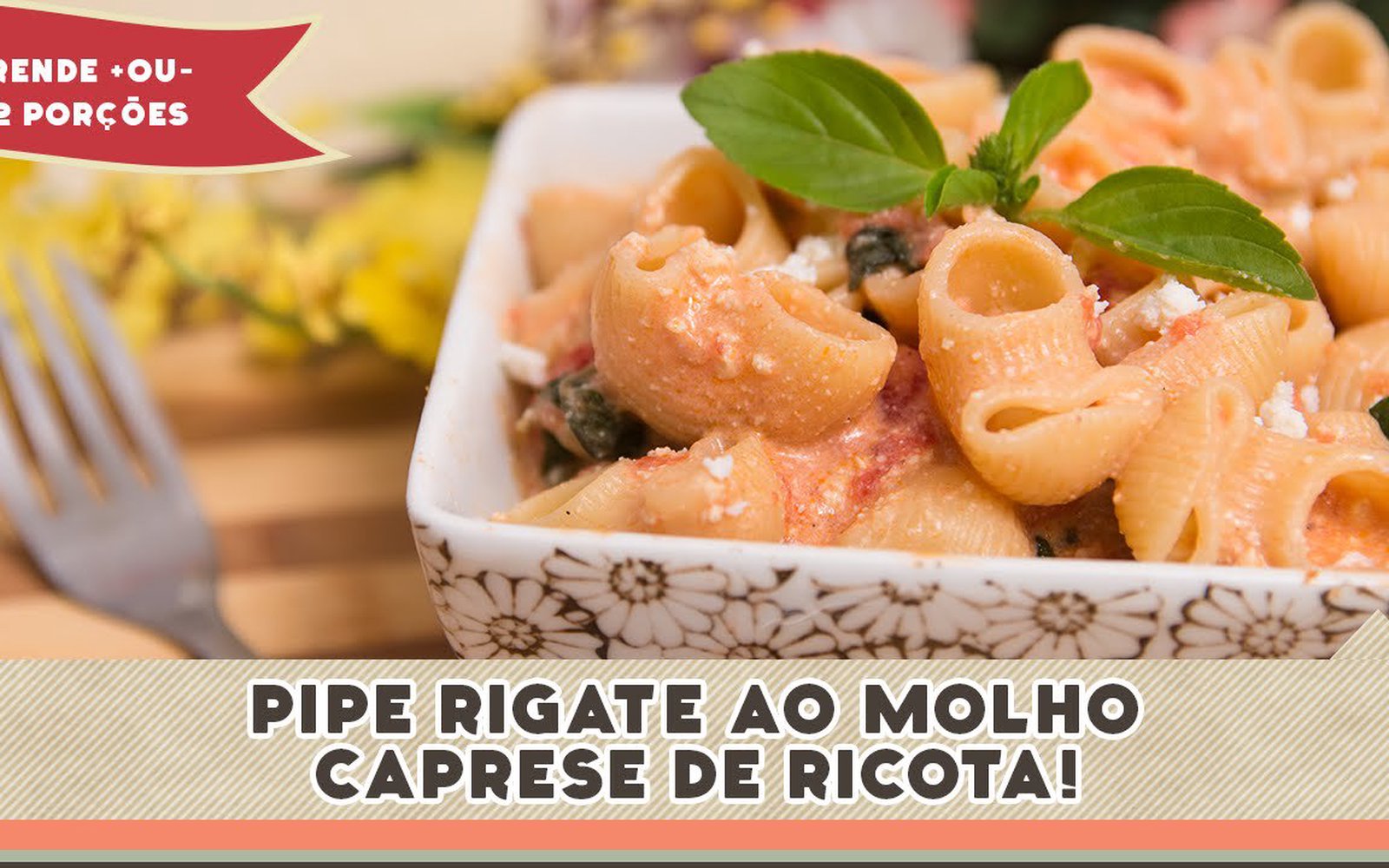 Macarrão Pipe Rigate ao Molho Caprese de Ricota